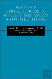 Helping With Stress, Depression, Anxiety, Self-Esteem And Other Things