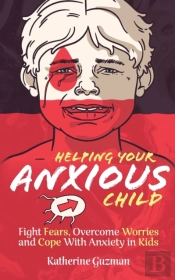 Helping Your Anxious Child: Fight Fears,