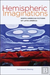 Hemispheric Imaginations - North American Fictions Of Latin America