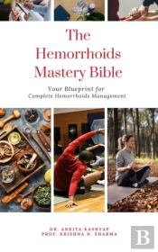 Hemorrhoids Mastery Bible: Your Blueprint For Complete Hemorrhoids Management