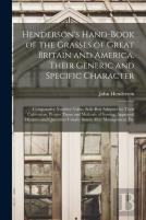 Henderson'S Hand-Book Of The Grasses Of Great Britain And America. Their Generic And Specific Character; Comparative Nutritive Value; Soils Best Adapted For Their Cultivation; Proper Times And Methods