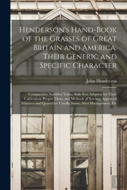 Bertrand.pt - Henderson'S Hand-Book Of The Grasses Of Great Britain And America. Their Generic And Specific Character; Comparative Nutritive Value; Soils Best Adapted For Their Cultivation; Proper Times And Methods