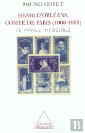 Henri D'Orleans Comte De Paris 1908-1999 ; Le Prince Impossible