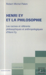 Henri Ey Et La Philosohie ; Les Racines Et Référents Philosophiques Et Anthropologiques D'Henri Ey