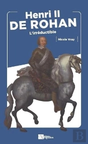 Henri Ii De Rohan - L'Irreductible