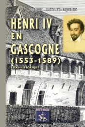 Henri Iv En Gascogne (1553-1589) ; Essai Historique