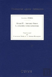 Henri Iv Et Antonio Perez ; La Légende Noire Espagnole