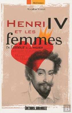 Bertrand.pt - Henri Iv Et Les Femmes ; De L'Amour À La Mort
