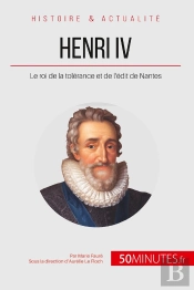 Henri Iv ; Le Roi De La Tolérance Et De L'Édit De Nantes