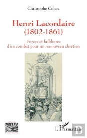 Henri Lacordaire (1802-1861) : Forces Et Faiblesses D'Un Combat Pour Un Renouveau Chrétien