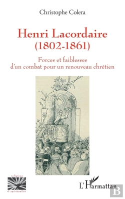 Bertrand.pt - Henri Lacordaire (1802-1861) : Forces Et Faiblesses D'Un Combat Pour Un Renouveau Chrétien