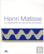 Henri Matisse ; La Dissolution Du Trait Et De La Couleur