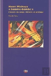 Henri Michaux - Homme-Bombe. L'Oeuvre Du Corps : Theorie Et Pratique
