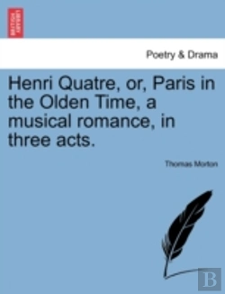 Bertrand.pt - Henri Quatre, Or, Paris In The Olden Time, A Musical Romance, In Three Acts.