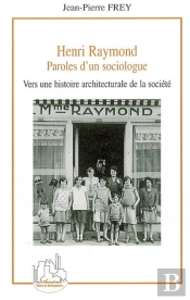 Henri Raymond, Paroles D'Un Sociologue ; Vers Une Histoire Architecturale De La Société