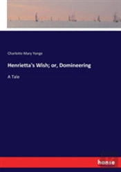 Henrietta'S Wish; Or, Domineering