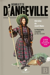 Henriette D'Angeville, L'Héroïne Du Mont Blanc : La Biographie Complète