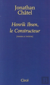 Henrik Ibsen, Le Constructeur ; Penser Le Théâtre