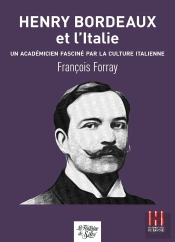 Henry Bordeaux Et L'Italie - Un Academicien Fascine Par La Culture Italienne