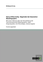 Henry Clifton Sorby - Begrunder Der Klassischen Metallographie