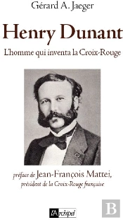 Henry Dunant, L Homme Qui Inventa Le Droit Humanitaire