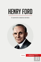 Henry Ford : El Automóvil Al Alcance De Todos