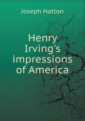 Henry Irving'S Impressions Of America