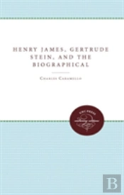 Henry James, Gertrude Stein, And The Biographical Act