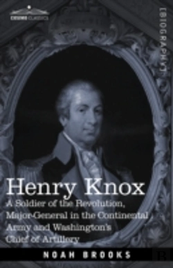 Bertrand.pt - Henry Knox: A Soldier Of The Revolution, Major-General In The Continental Army And Washington'S Chief Of Artillery