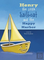Henry The Little Sailboat And The Happy Harbor