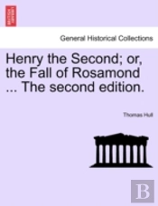 Henry The Second; Or, The Fall Of Rosamo