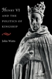 Henry Vi And The Politics Of Kingship