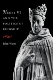 Henry Vi And The Politics Of Kingship