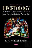Heortology: A History Of The Christian Festivals From Their Origin To The Present Day