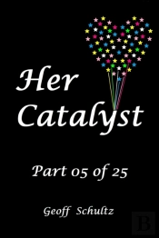 Her Catalyst - Part 05 Of 25