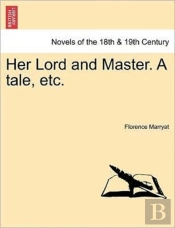 Her Lord And Master. A Tale, Etc.
