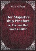 Her Majesty'S Ship Pinafore Or, The Lass That Loved A Sailor