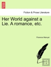 Her World Against A Lie. A Romance, Etc.