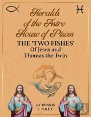 Heralds Of The  Astro House Of Pisces  The 'Two Fishes'  Of Jesus  And Thomas The Twin