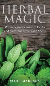 Herbal Magic: Wicca Beginner Guide To He