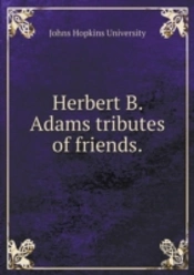 Herbert B. Adams Tributes Of Friends