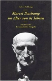 Herbert Molderings. Marcel Duchamp Im Alter Von 85 Jahren. Eine Inkunabel Der Konzeptuellen Fotogra
