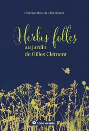 Herbes Folles Au Jardin De Gilles Clement - Alimentaires, Medicinales, Tinctoriales