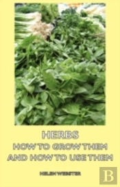 Herbs - How To Grow Them And How To Use Them