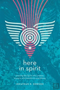 Bertrand.pt - Here In Spirit Â€“ Knowing The Spirit Who Creates, Sustains, And Transforms Everything