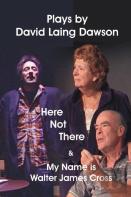 Here Not There And My Name Is Walter James Cross - Two Plays