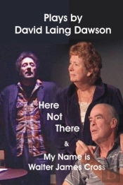 Here Not There And My Name Is Walter James Cross - Two Plays