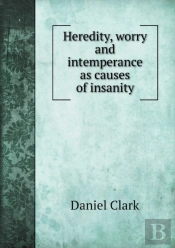 Heredity, Worry And Intemperance As Causes Of Insanity