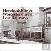 Herefordshire And Worcestershire'S Lost Railways