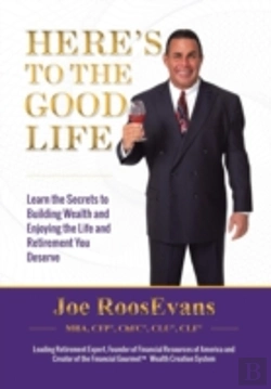 Bertrand.pt - Here'S To The Good Life: Learn The Secrets To Building Wealth And Enjoying The Life And Retirement You Deserve
